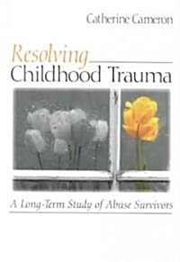 Resolving Childhood Trauma: A Long-Term Study of Abuse Survivors (Hardcover)