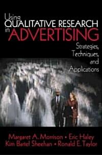 Using Qualitative Research in Advertising: Strategies, Techniques, and Applications (Paperback)