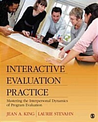 Interactive Evaluation Practice: Mastering the Interpersonal Dynamics of Program Evaluation (Paperback)