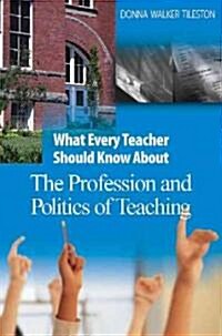 What Every Teacher Should Know about the Profession and Politics of Teaching (Paperback)