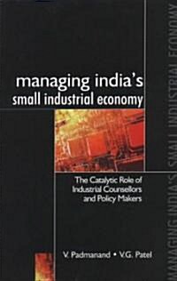 Managing Indias Small Industrial Economy: The Catalytic Role of Industrial Counsellors and Policy Makers (Paperback)