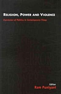 Religion, Power and Violence: Expression of Politics in Contemporary Times (Paperback)
