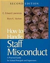 How to Handle Staff Misconduct: A Practical Guide for School Principals and Supervisors (Paperback, 2)