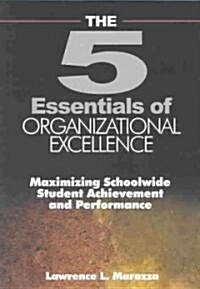 The Five Essentials of Organizational Excellence: Maximizing Schoolwide Student Achievement and Performance (Paperback)