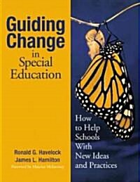Guiding Change in Special Education: How to Help Schools with New Ideas and Practices (Hardcover)