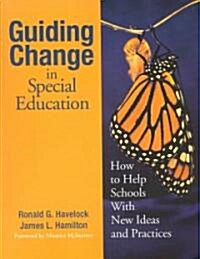 Guiding Change in Special Education: How to Help Schools with New Ideas and Practices (Paperback)