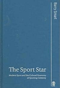 The Sport Star: Modern Sport and the Cultural Economy of Sporting Celebrity (Hardcover)
