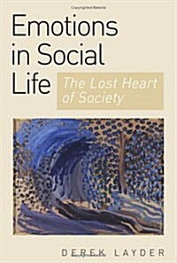 Emotion in Social Life: The Lost Heart of Society (Hardcover)
