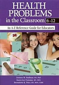 Health Problems in the Classroom 6-12: An A-Z Reference Guide for Educators (Paperback)