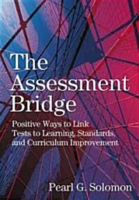 The Assessment Bridge: Positive Ways to Link Tests to Learning, Standards, and Curriculum Improvement (Hardcover)