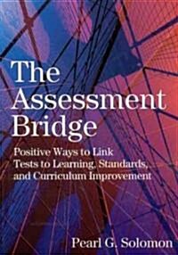 The Assessment Bridge: Positive Ways to Link Tests to Learning, Standards, and Curriculum Improvement (Paperback)