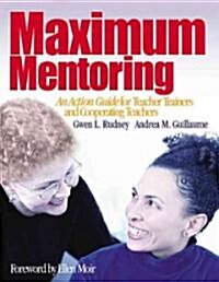 Maximum Mentoring: An Action Guide for Teacher Trainers and Cooperating Teachers (Hardcover)