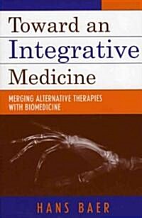 Toward an Integrative Medicine: Merging Alternative Therapies with Biomedicine (Paperback)