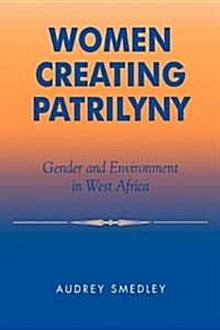 Women Creating Patrilyny: Gender and Environment in West Africa (Paperback)