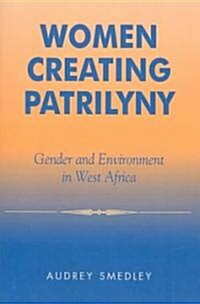Women Creating Patrilyny: Gender and Environment in West Africa (Paperback)
