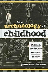 The Archaeology of Childhood: Children, Gender, and Material Culture (Hardcover)