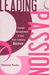 Leading with Passion: Change Management in the 21st-Century Museum (Paperback)