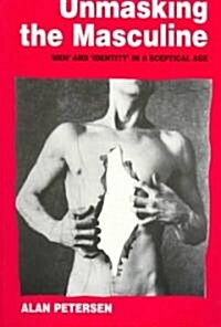 Unmasking the Masculine: `men and `identity in a Sceptical Age (Paperback)
