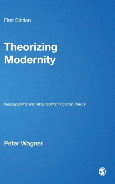 Theorizing Modernity: Inescapability and Attainability in Social Theory (Hardcover)