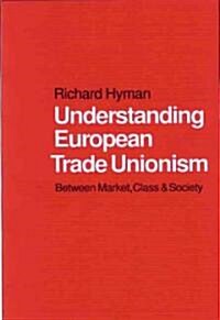 Understanding European Trade Unionism: Between Market, Class and Society (Paperback)