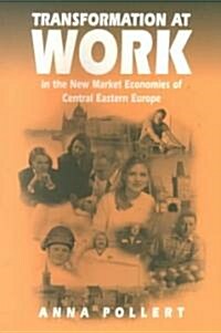 Transformation at Work: In the New Market Economies of Central Eastern Europe (Paperback)