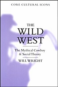 The Wild West: The Mythical Cowboy and Social Theory (Hardcover)