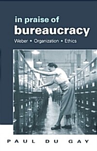 In Praise of Bureaucracy: Weber - Organization - Ethics (Paperback)
