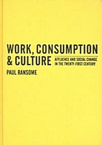 Work, Consumption and Culture: Affluence and Social Change in the Twenty-First Century (Hardcover)