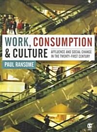 Work, Consumption and Culture: Affluence and Social Change in the Twenty-First Century (Paperback)