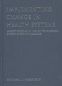 Implementing Change in Health Systems: Market Reforms in the United Kingdom, Sweden and the Netherlands (Hardcover)