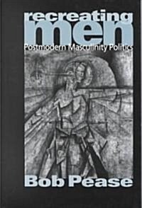 Recreating Men: Postmodern Masculinity Politics (Paperback)