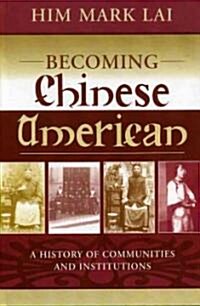 Becoming Chinese American: A History of Communities and Institutions (Hardcover)
