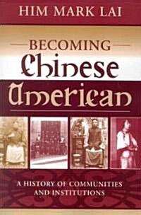 Becoming Chinese American: A History of Communities and Institutions (Paperback)