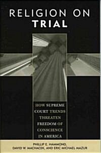 Religion on Trial: How Supreme Court Trends Threaten Freedom of Conscience in America (Paperback)