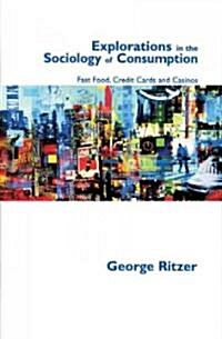 Explorations in the Sociology of Consumption: Fast Food, Credit Cards and Casinos (Hardcover)