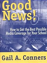 Good News!: How to Get the Best Possible Media Coverage for Your School (Paperback)