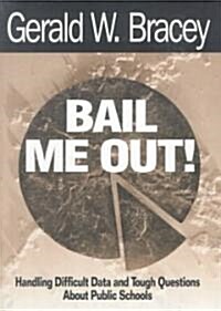 Bail Me Out! an Educators Guide to Handling Difficult Data and Tough Questions about Public Schools (Paperback)