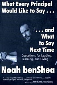 What Every Principal Would Like to Say . . . and What to Say Next Time: Quotations for Leading, Learning, and Living (Hardcover)