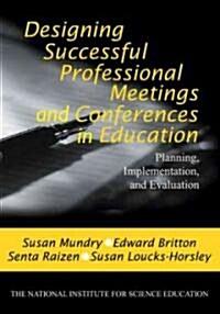 Designing Successful Professional Meetings and Conferences in Education: Planning, Implementation, and Evaluation (Hardcover)