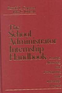 The School Administrator Internship Handbook: Leading, Mentoring, and Participating in the Internship Program (Hardcover)