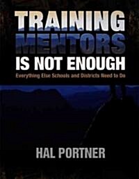 Training Mentors Is Not Enough: Everything Else Schools and Districts Need to Do (Paperback)