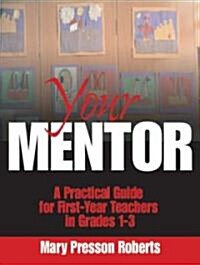 Your Mentor: A Practical Guide for First-Year Teachers in Grades 1-3 (Hardcover)