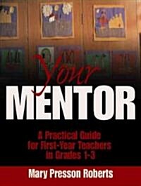 Your Mentor: A Practical Guide for First-Year Teachers in Grades 1-3 (Paperback)