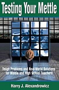 Testing Your Mettle: Tough Problems and Real-World Solutions for Middle and High School Teachers (Hardcover)