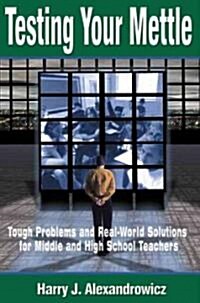 Testing Your Mettle: Tough Problems and Real-World Solutions for Middle and High School Teachers (Paperback)
