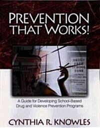 Prevention That Works!: A Guide for Developing School-Based Drug and Violence Prevention Programs (Paperback)