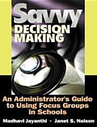Savvy Decision Making: An Administrators Guide to Using Focus Groups in Schools (Hardcover)