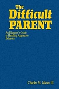 The Difficult Parent: An Educators Guide to Handling Aggressive Behavior (Hardcover)