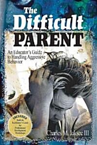 The Difficult Parent: An Educator′s Guide to Handling Aggressive Behavior (Paperback)