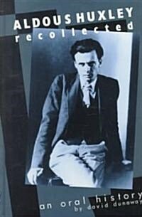 Aldous Huxley Recollected: An Oral History (Hardcover, Updated)